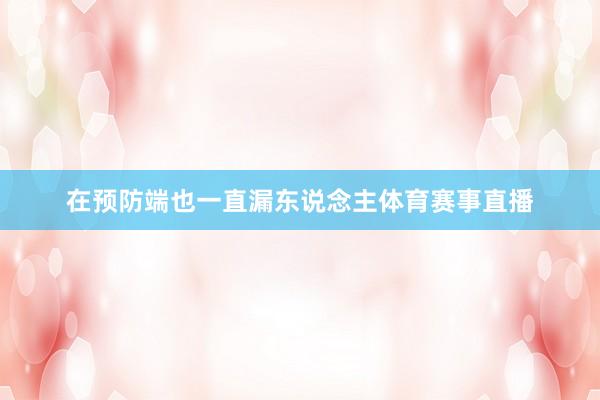 在预防端也一直漏东说念主体育赛事直播