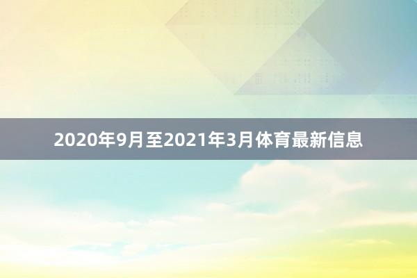 2020年9月至2021年3月体育最新信息