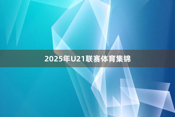 2025年U21联赛体育集锦