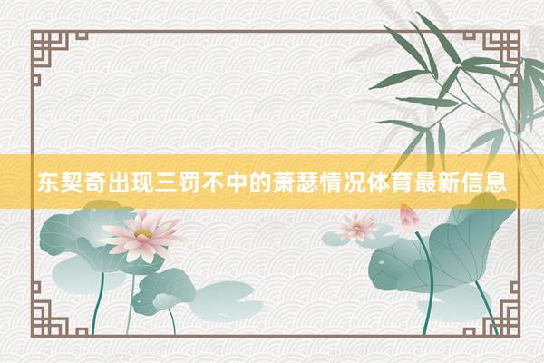 东契奇出现三罚不中的萧瑟情况体育最新信息