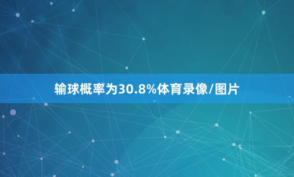 输球概率为30.8%体育录像/图片