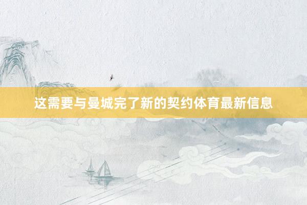 这需要与曼城完了新的契约体育最新信息