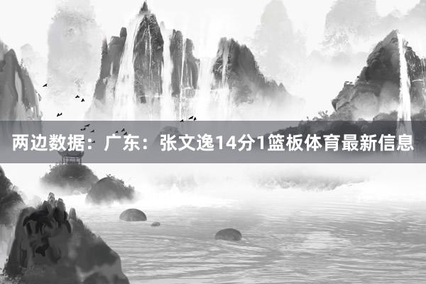 两边数据：广东：张文逸14分1篮板体育最新信息