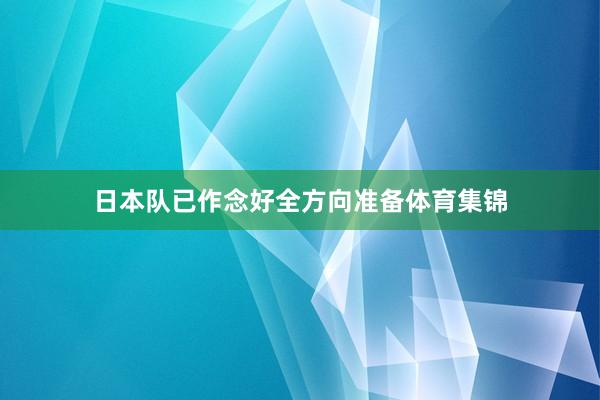 日本队已作念好全方向准备体育集锦