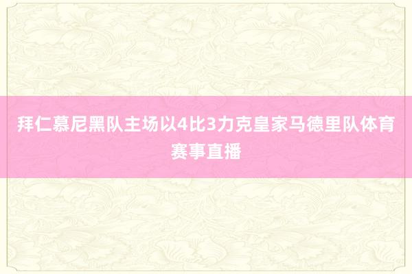 拜仁慕尼黑队主场以4比3力克皇家马德里队体育赛事直播