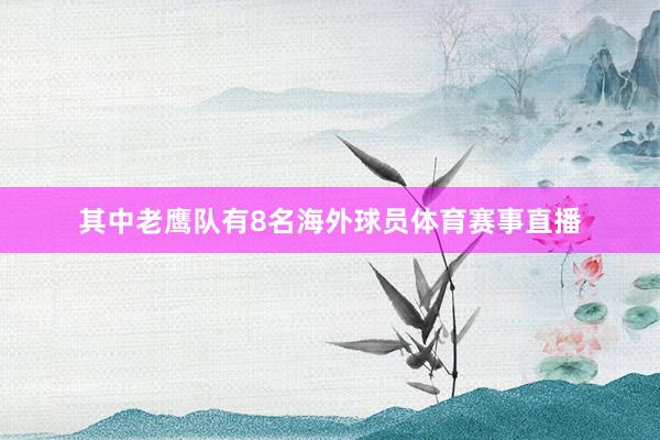 其中老鹰队有8名海外球员体育赛事直播