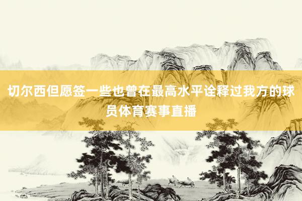 切尔西但愿签一些也曾在最高水平诠释过我方的球员体育赛事直播