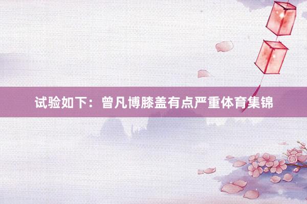 试验如下：曾凡博膝盖有点严重体育集锦