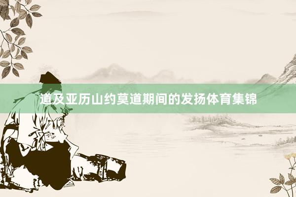 道及亚历山约莫道期间的发扬体育集锦