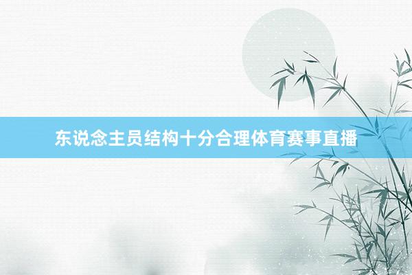 东说念主员结构十分合理体育赛事直播