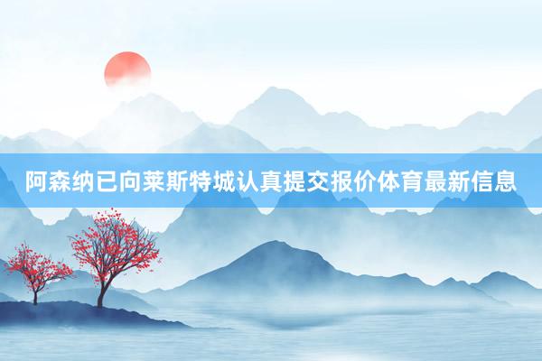 阿森纳已向莱斯特城认真提交报价体育最新信息