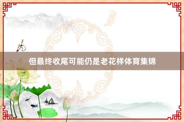 但最终收尾可能仍是老花样体育集锦