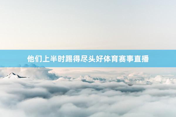 他们上半时踢得尽头好体育赛事直播