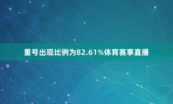 重号出现比例为82.61%体育赛事直播