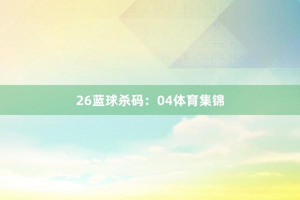 26　　蓝球杀码：04体育集锦