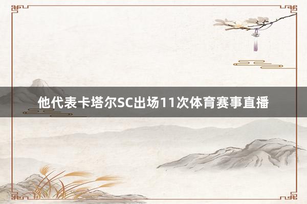 他代表卡塔尔SC出场11次体育赛事直播